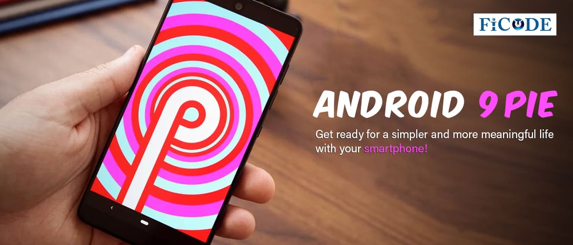 Android 9 Pie: Get ready for a simpler and more meaningful life with your smartphone!